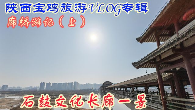 陕西宝鸡旅游VLOG专辑之石鼓文化长廊游记(上)去陈仓老街看廊桥