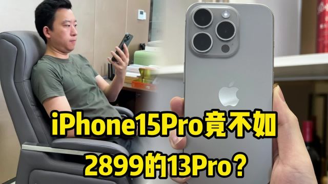 iPhone 15Pro竟不如2899的13Pro?