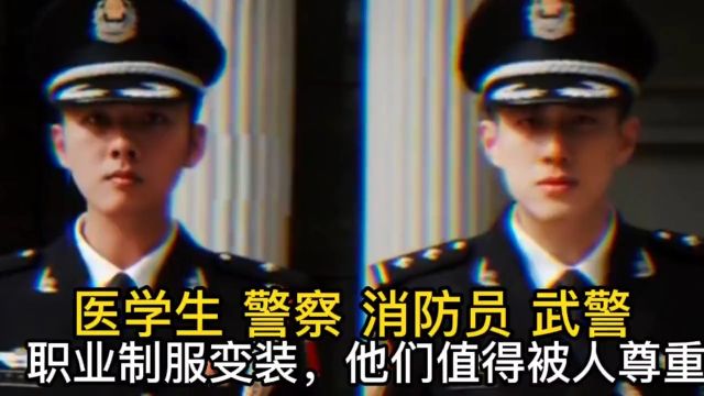 医学生 警察 消防员 武警,等职业制服变装, 他们值得被人尊重.