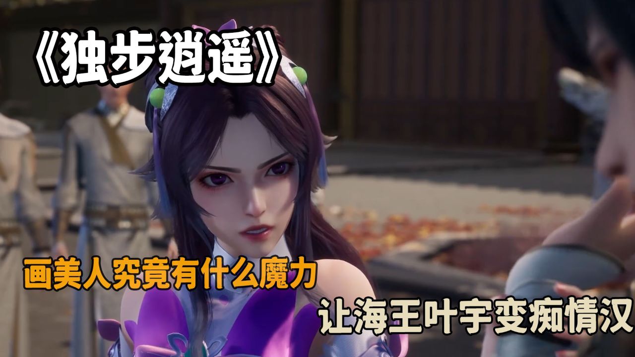 独步逍遥:画美人究竟有什么魔力?让海王叶宇变痴情汉!