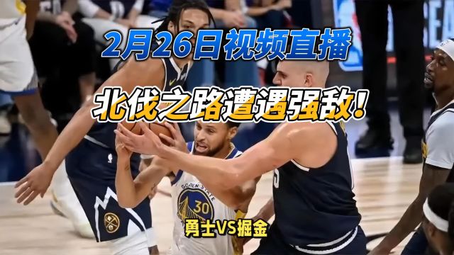 2月26日NBA视频直播:勇士VS掘金,北伐之路遭遇强敌!