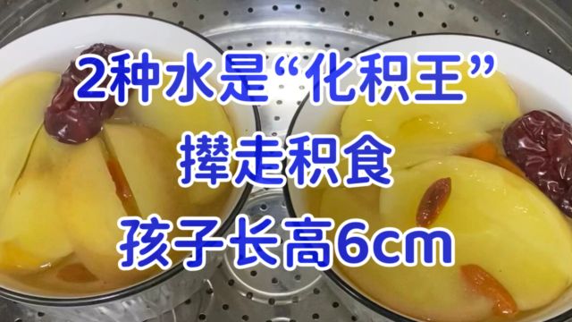 2种水是“化积王”,撵走积食,孩子长个