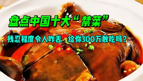 盘点中国十大“禁菜”，残忍程度令人咋舌，给你300万敢吃吗？