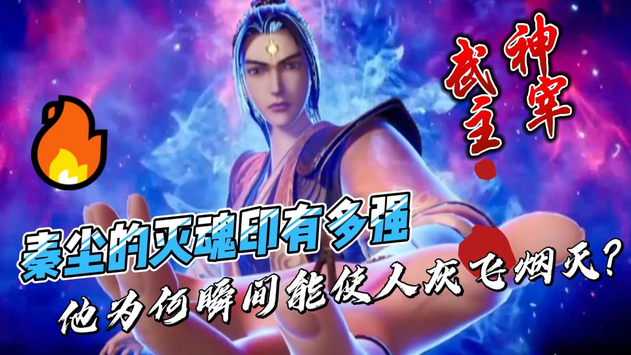 武神主宰:秦尘的灭魂印有多强,他为何瞬间能使人灰飞烟灭?