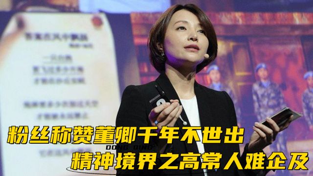 董卿粉丝:董卿是千年不世出的大才女,精神境界之高常人很难企及