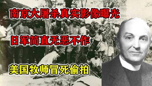 南京大屠杀真实影像曝光,日军简直无恶不作,美国牧师冒死偷拍