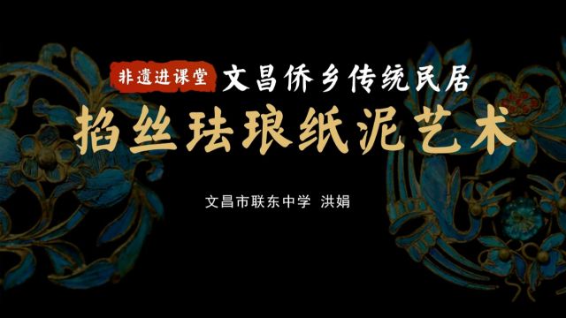 《非遗进课堂—文昌侨乡传统民居掐丝珐琅纸泥艺术》文昌市联东中学洪娟