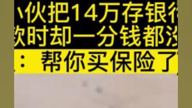 小伙子把14万存银行,取钱时却一分钱都没有,银行帮你买保险了#社会百态#银行 1