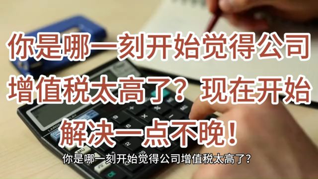 你是哪一刻开始觉得公司增值税太高了?现在开始解决一点不晚!