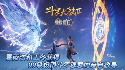 绝世唐门:霍雨浩和王冬获得穆恩亲自教导!但可惜王冬有唐三神识的护体,导致穆恩无法看透他的身世以及秘密。_动漫_高清完整版视频在线观看_腾讯视频