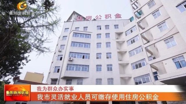 我为群众办实事 我市灵活就业人员可缴存使用住房公积金