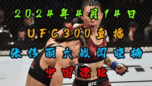 4月14日UFC300免费直播：闫晓楠VS张伟丽（中国德比）中文解说在线