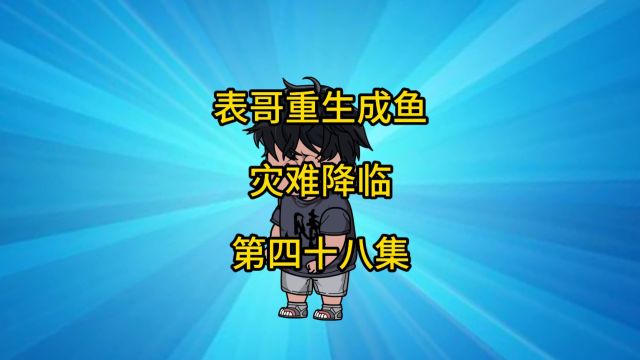 (四十八集)表哥重生成鱼之路,就在表哥开启进化之时,一场全球性的灾难即将到来