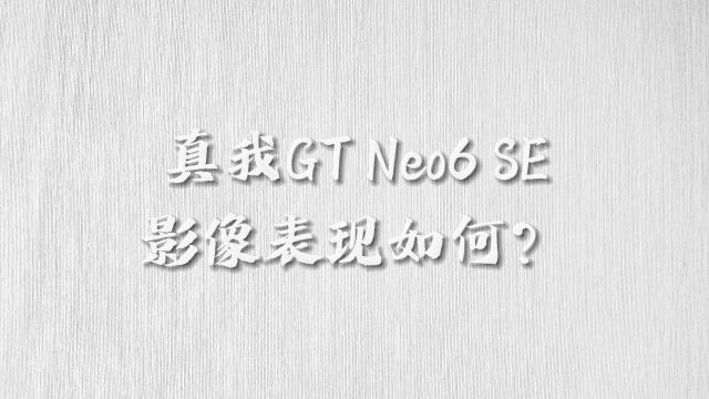 【首发体验】真我GT Neo6 SE 影像表现如何?