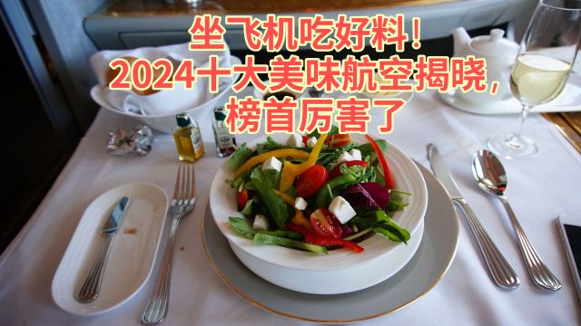 坐飞机吃好料!2024十大美味航空揭晓,榜首厉害了