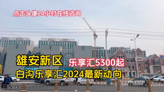 雄安新区/乐享汇价格多少钱一平米/2024年最新动向