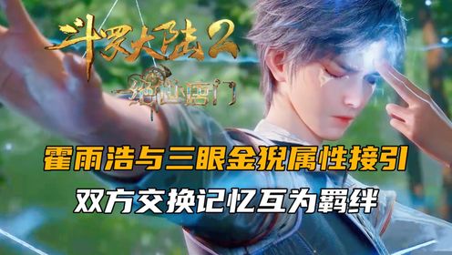 斗罗大陆2：霍雨浩与三眼金猊属性接引，双方交换记忆互为羁绊_动漫_高清完整版视频在线观看_腾讯视频
