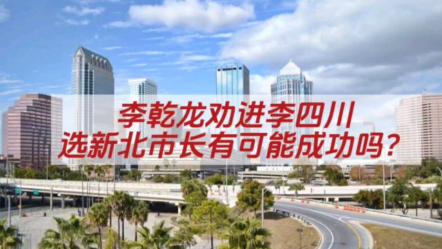 李乾龙劝进李四川选新北市长有可能成功吗?