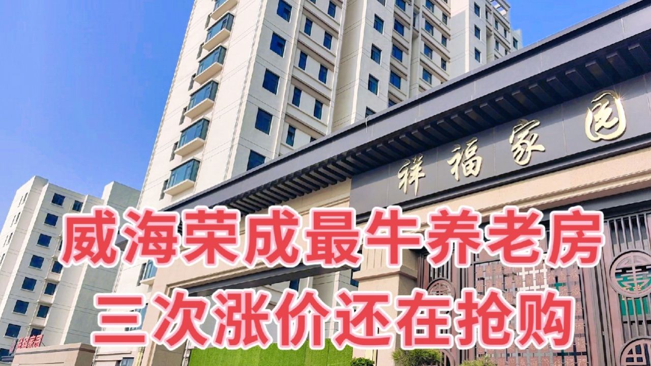 威海荣成卖的最火养老房,三次涨价还在抢,看看房价多少,千万别吃惊