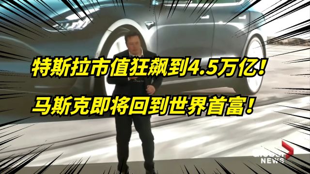 特斯拉市值一夜涨5944亿!相当于一个比亚迪!马斯克即将回到首富