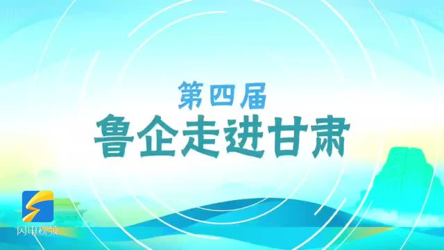 累计引导落地投产企业343家 第四届“鲁企走进甘肃”系列投资洽谈即将举办