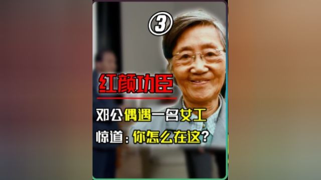 邓公在兰州视察工作,偶遇一女工,惊道:你怎么在这里? 3