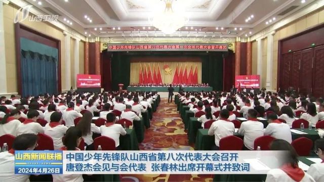 中国少年先锋队山西省第八次代表大会召开 唐登杰会见与会代表 张春林出席开幕式并致词