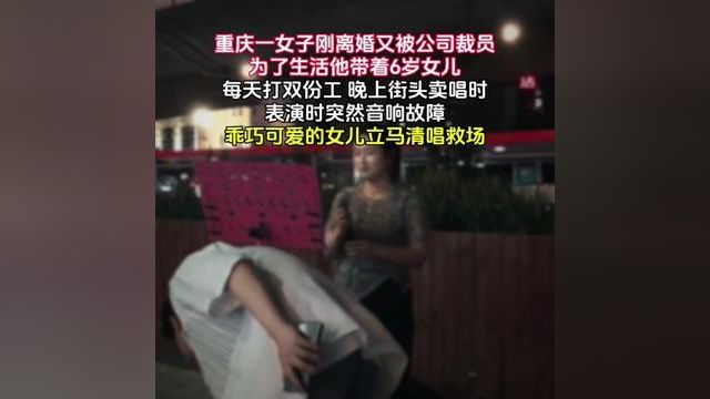 重庆一女子刚离婚又被公司裁员,为了生活他带着6岁女儿 重庆一女子刚离婚又被公司裁员,为了生活他带着6岁女儿,每天打双份工