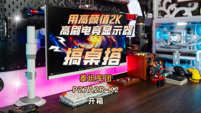 用高颜值2K 高刷电竞显示器搞桌搭:泰坦军团P27A2RK2开箱