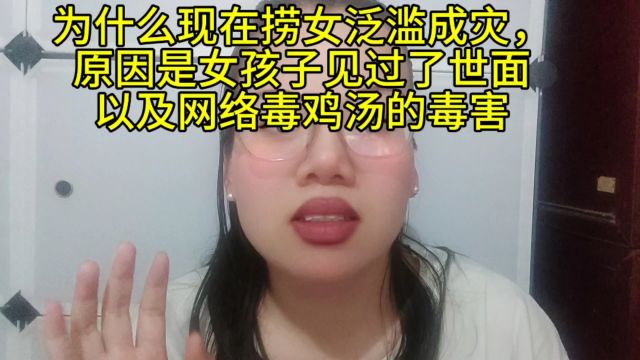 现在捞女泛滥成灾,原因是女孩子见过了世面以及网络毒鸡汤的毒害