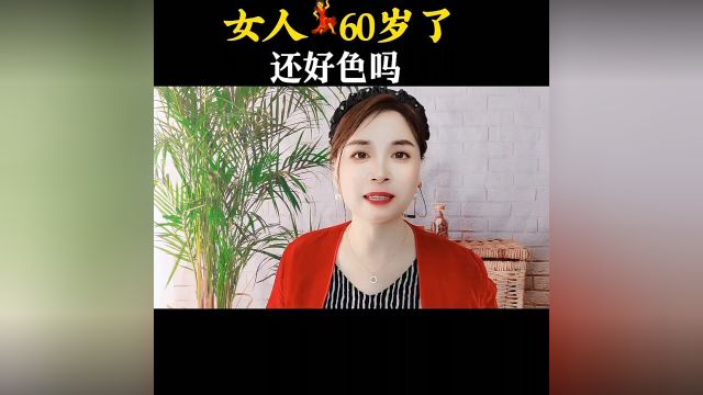 女人60岁了 还好色吗