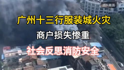 广州十三行火灾：商户损失惨重，社会反思消防安全