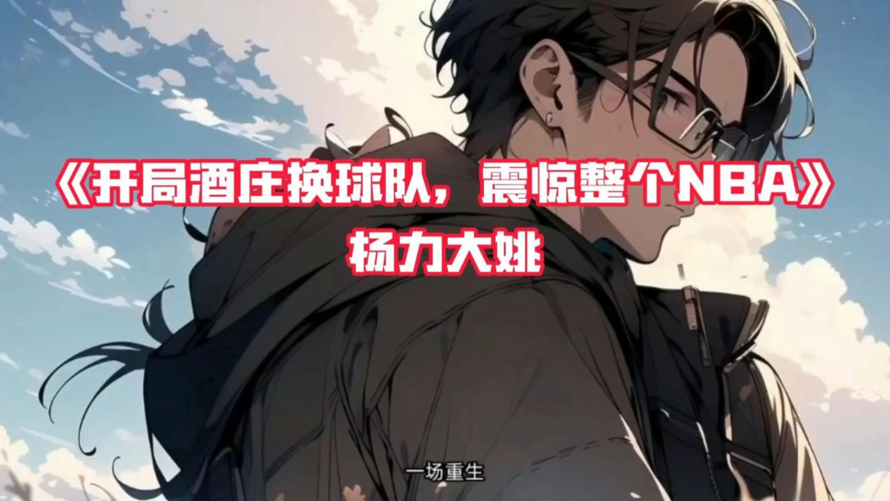 优质小说《开局酒庄换球队,震惊整个nba》杨力大姚