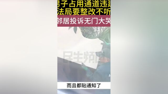 男子占用通道违建,执法局要整改不听劝,邻居投诉无门要崩溃#资讯#个人隐私 2