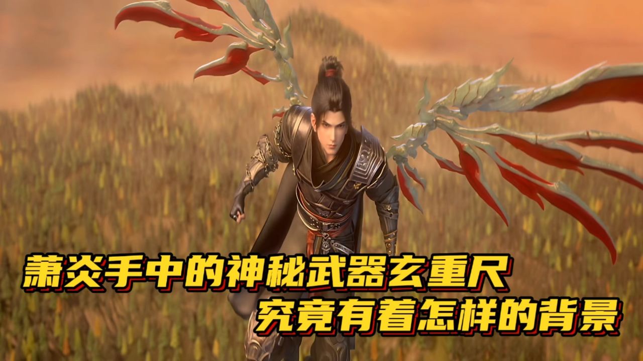斗破苍穹年番:萧炎手中的神秘武器玄重尺,究竟有着怎样的背景?