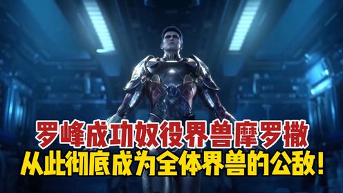 【吞噬星空-原著后续】第810集:罗峰成功奴役界兽摩罗撒,从此彻底成为全体界兽的公敌!!_高清1080P在线观看平台_腾讯视频