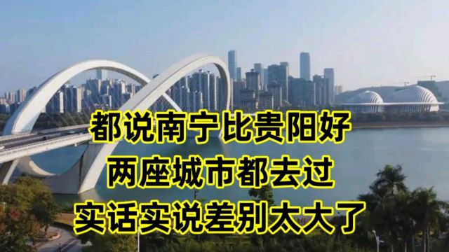 都说南宁比贵阳好,两座城市都去过,实话实说差别太大了