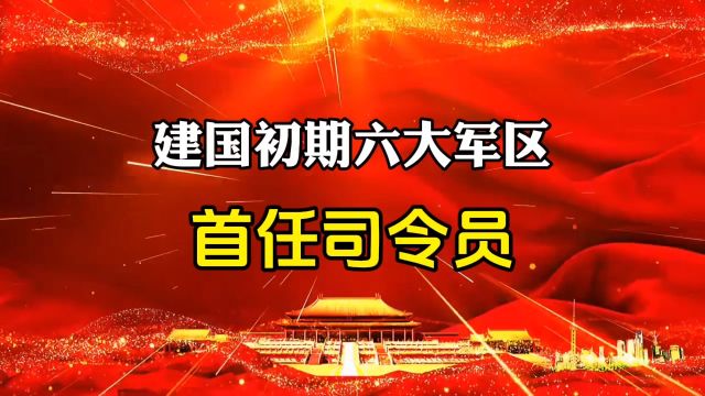 建国初期六大军区,首任司令员都是谁?