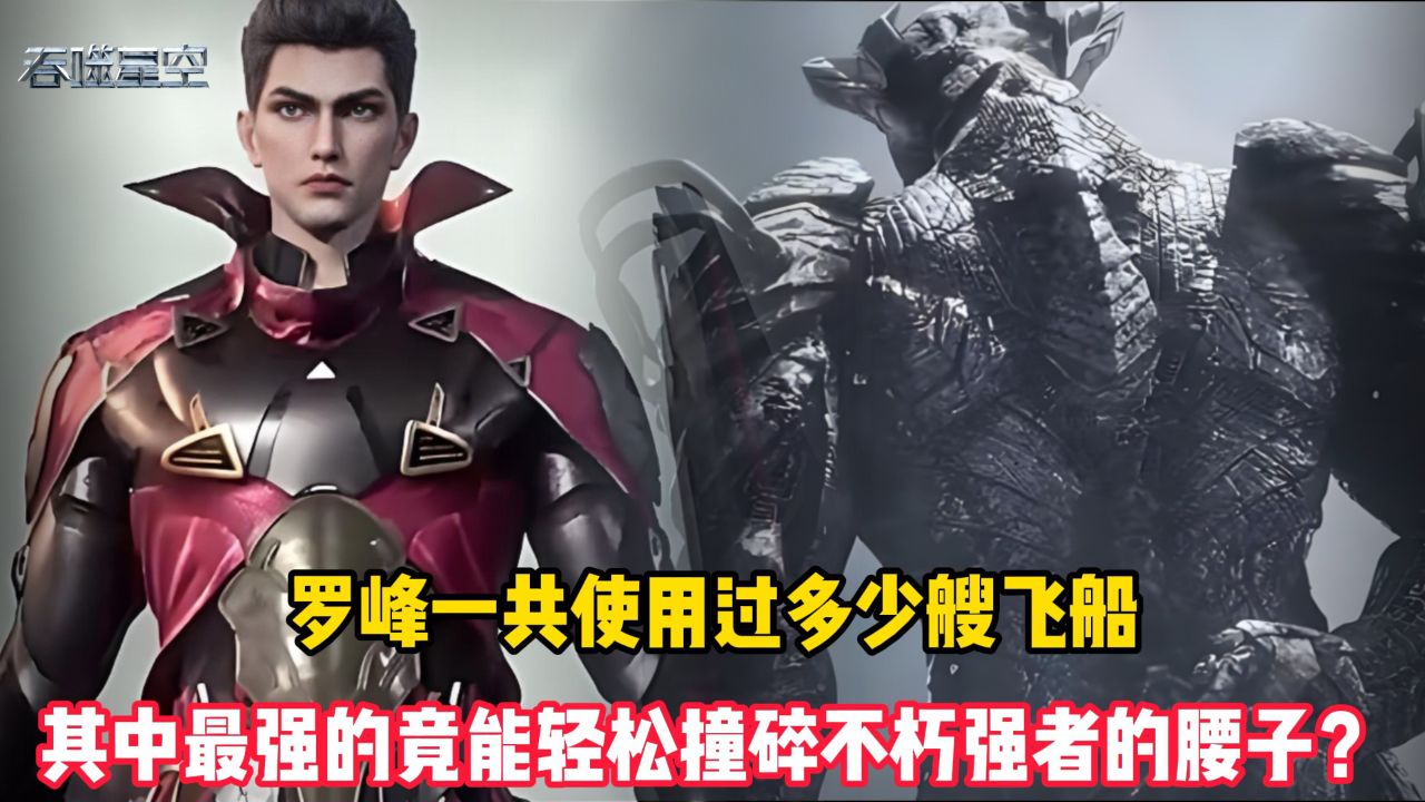 吞噬星空原著:罗峰一共使用过多少艘飞船?其中最强的竟能轻松撞碎不朽强者的腰子?_高清1080P在线观看平台_腾讯视频