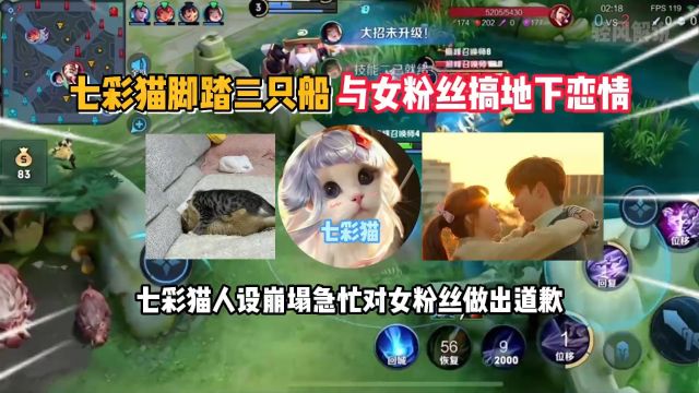 七彩猫脚踏三只船与女粉丝搞地下恋情,七彩猫人设崩塌做出道歉.