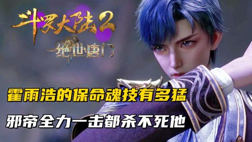 斗罗大陆2：霍雨浩的保命魂技有多猛，邪帝全力一击都杀不死他_高清1080P在线观看平台_腾讯视频