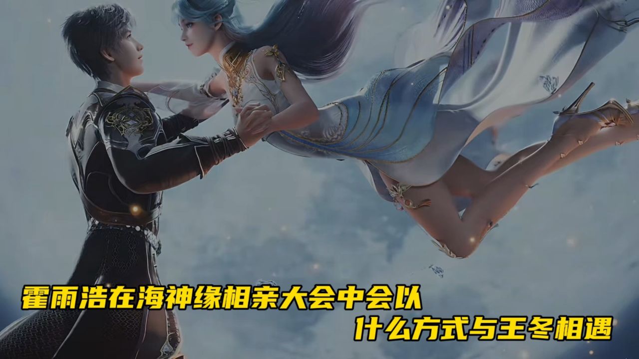 绝世唐门:霍雨浩在海神缘相亲大会中会以什么方式与王冬相遇.