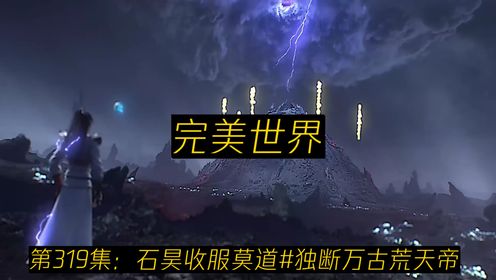 第319集:石昊收服莫道#独断万古荒天帝#完美世界#超然混剪#二次元#动漫解说 _高清1080P在线观看平台_腾讯视频