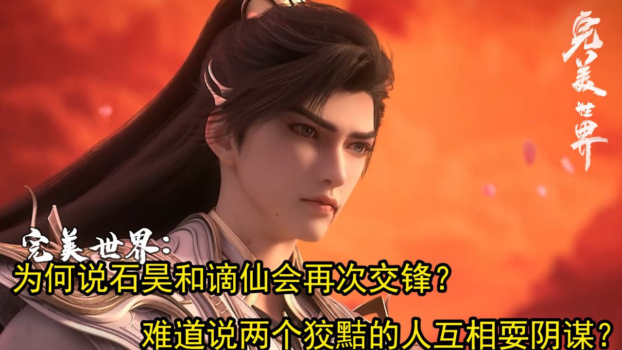 完美世界:为何说石昊和谪仙会再次交锋?难道说两个狡黠的人互相耍阴谋?_高清1080P在线观看平台_腾讯视频