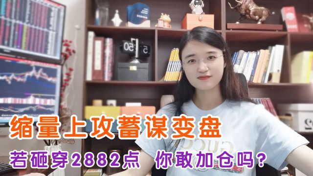 A股缩量上攻蓄谋大变盘!如果再次砸穿2882点,你还敢加仓买吗?