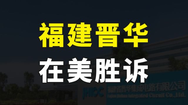 重大胜利,中国芯片企业在美胜诉,福建晋华被裁定无罪