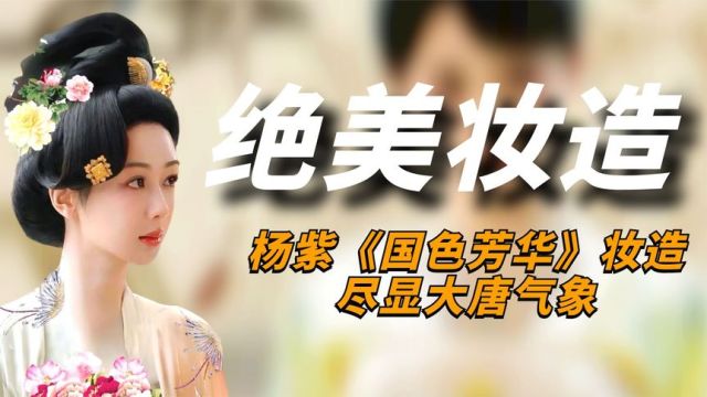 杨紫在《国色芳华》有多美?绝美妆造尽显大唐气象,剧组真用心!