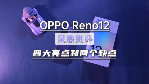OPPO Reno12深度测评，四个亮点和两个缺点，可闭眼冲！