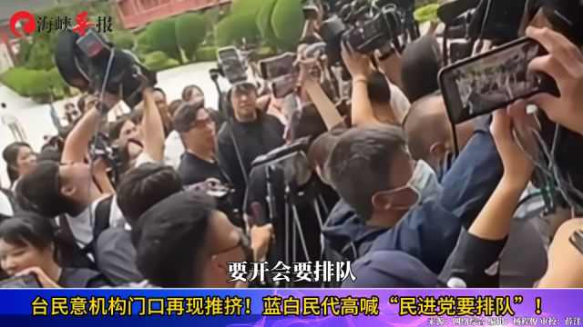 台民意机构门口再现推挤!蓝白民代高喊“民进党要排队”!