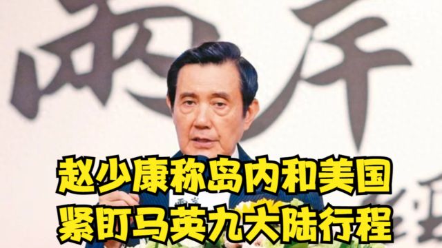 赵少康称岛内和美国,紧盯马英九大陆行程,认可他接手连战